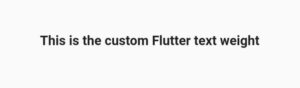 How To Make Flutter Text Bold-Example Code 3 flutter text custom font weight