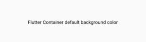 How To Easily Change Flutter Container Color 3 Flutter container background color